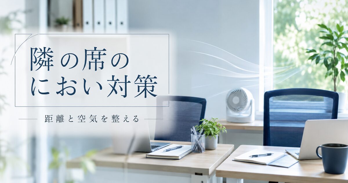 ワキガが隣の席でつらいときの対処法7つ｜角を立てずに距離と環境を整える！